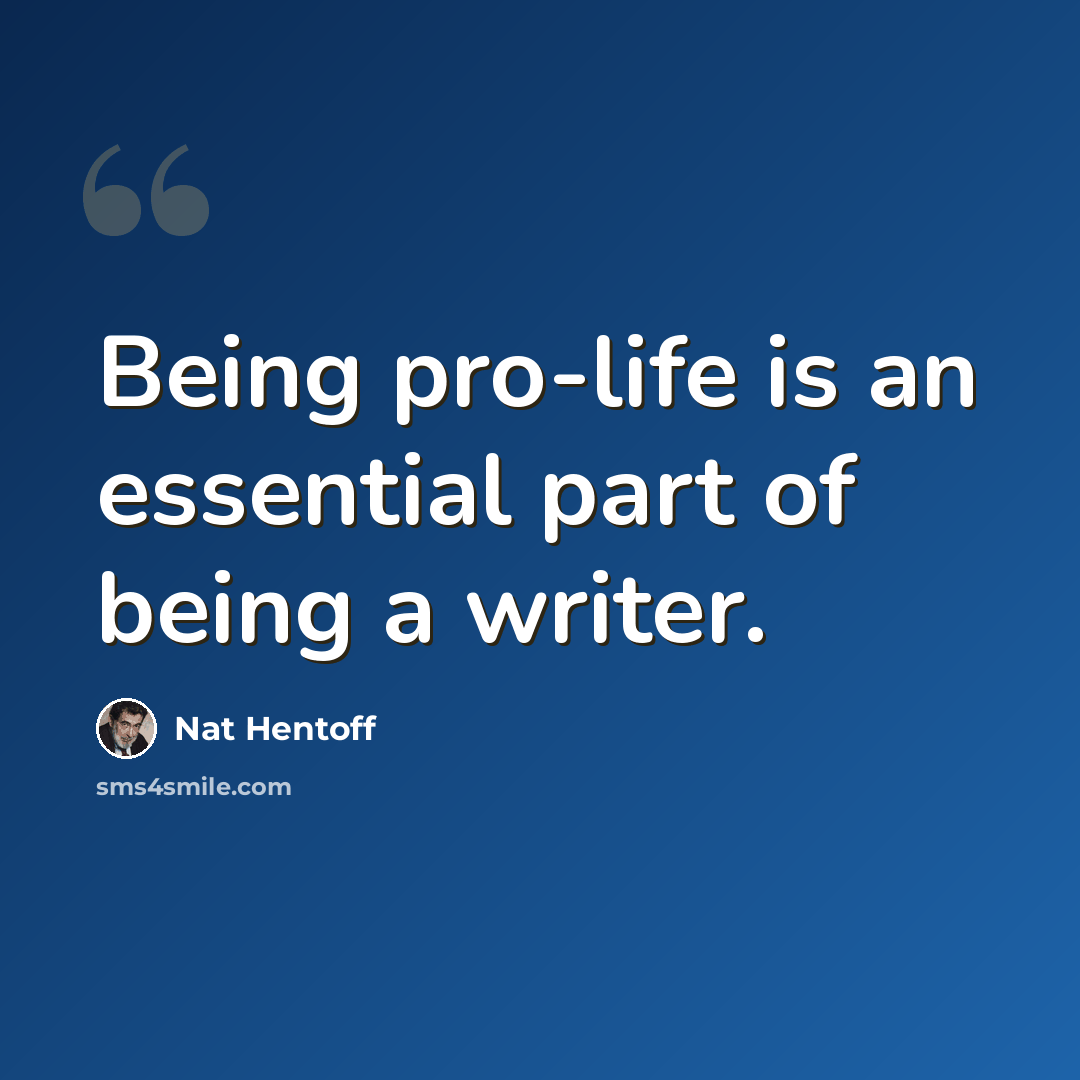“Being pro-life is an essential part of being a writer.” quote by Nat Hentoff