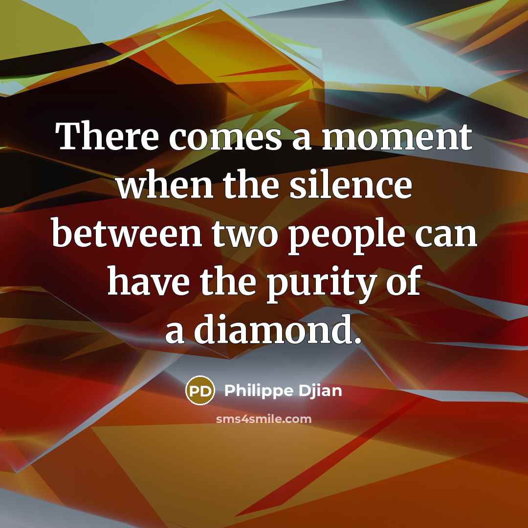 “There comes a moment when the silence between two people can have the purity of a diamond.” quote by Philippe Djian