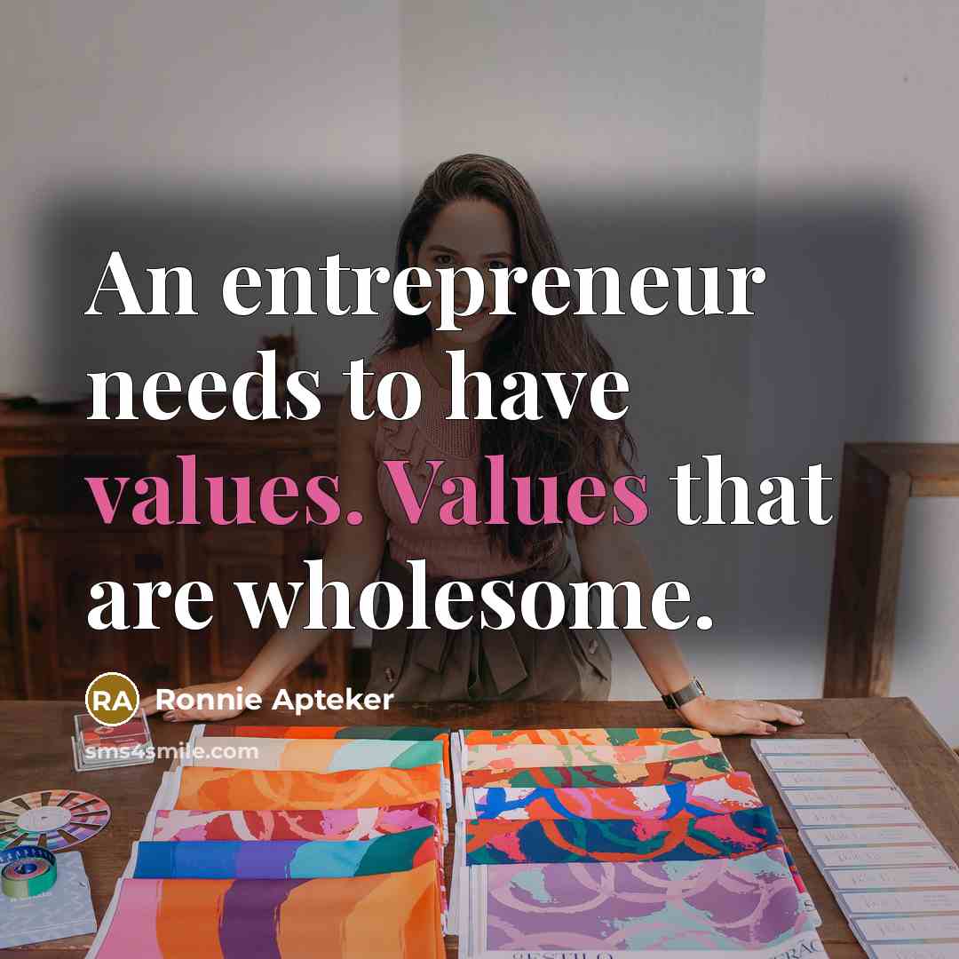 “An entrepreneur needs to have values. Values that are wholesome.” quote by Ronnie Apteker