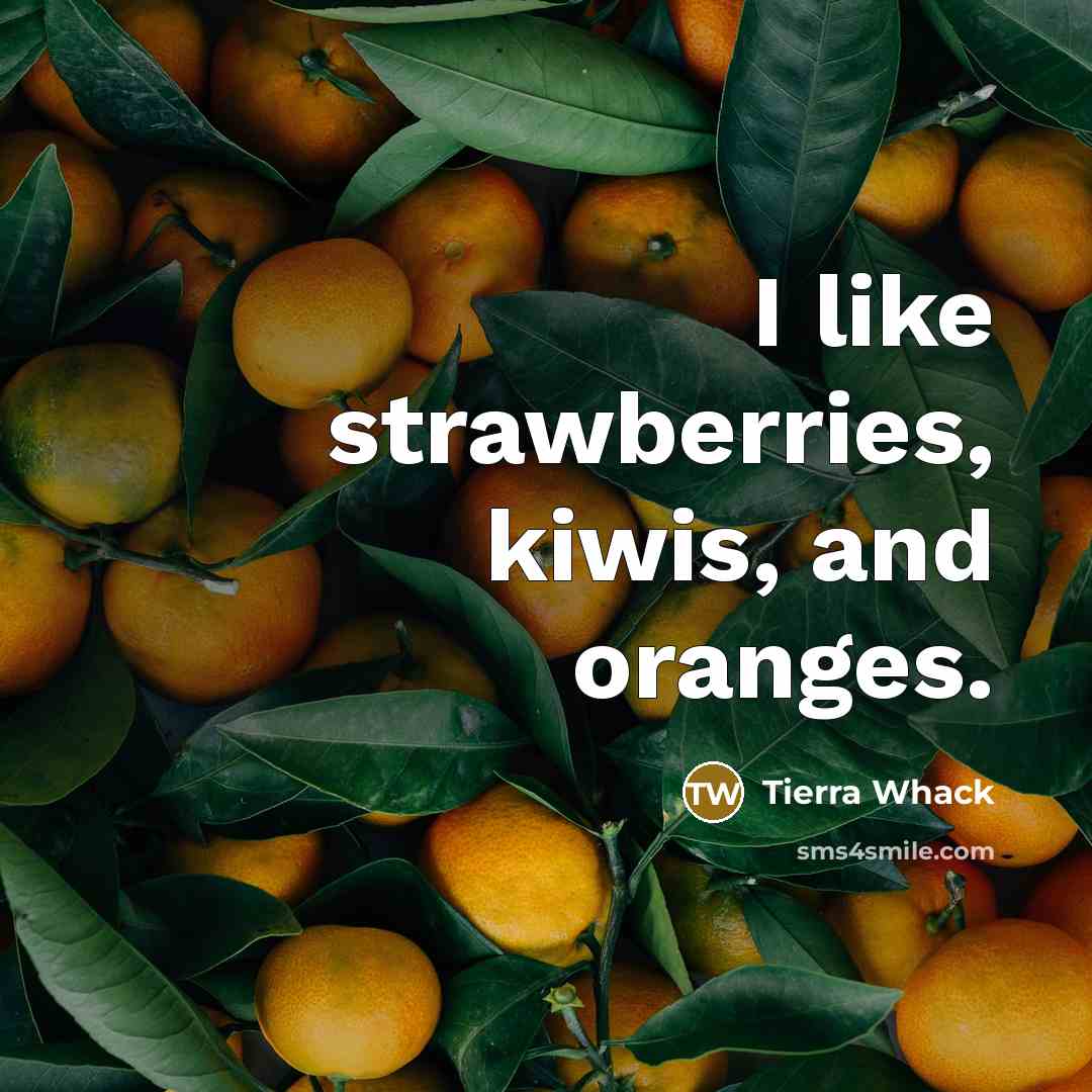 “I like strawberries, kiwis, and oranges.” quote by Tierra Whack