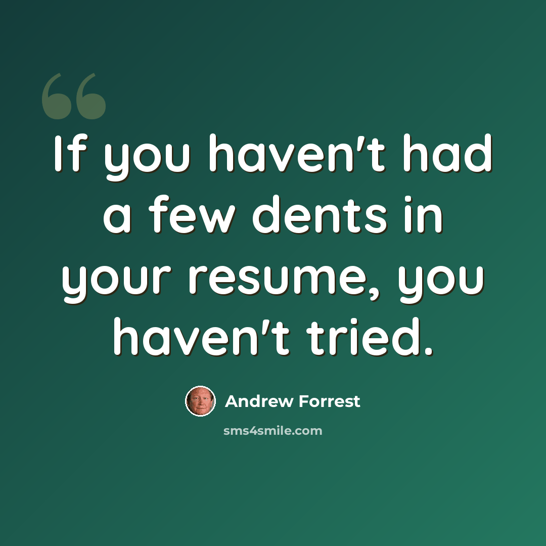“If you haven't had a few dents in your resume, you haven't tried.” quote by Andrew Forrest