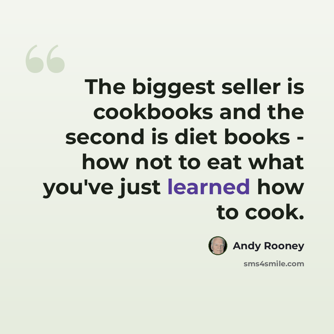 “The biggest seller is cookbooks and the second is diet books - how not to eat what you've just learned how to cook.” quote by Andy Rooney