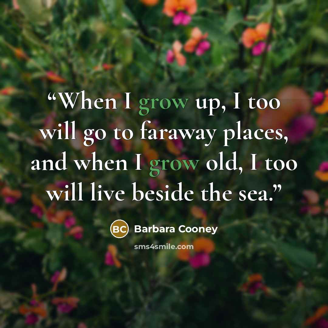 “When I grow up, I too will go to faraway places, and when I grow old, I too will live beside the sea.” quote by Barbara Cooney