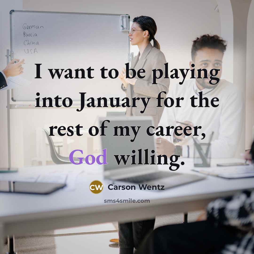 “I want to be playing into January for the rest of my career, God willing.” quote by Carson Wentz