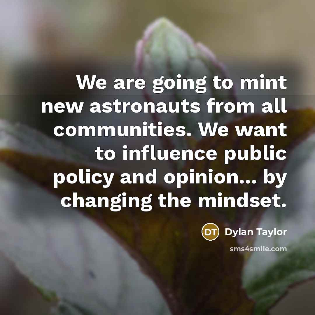 “We are going to mint new astronauts from all communities. We want to influence public policy and opinion... by changing the mindset.” quote by Dylan Taylor