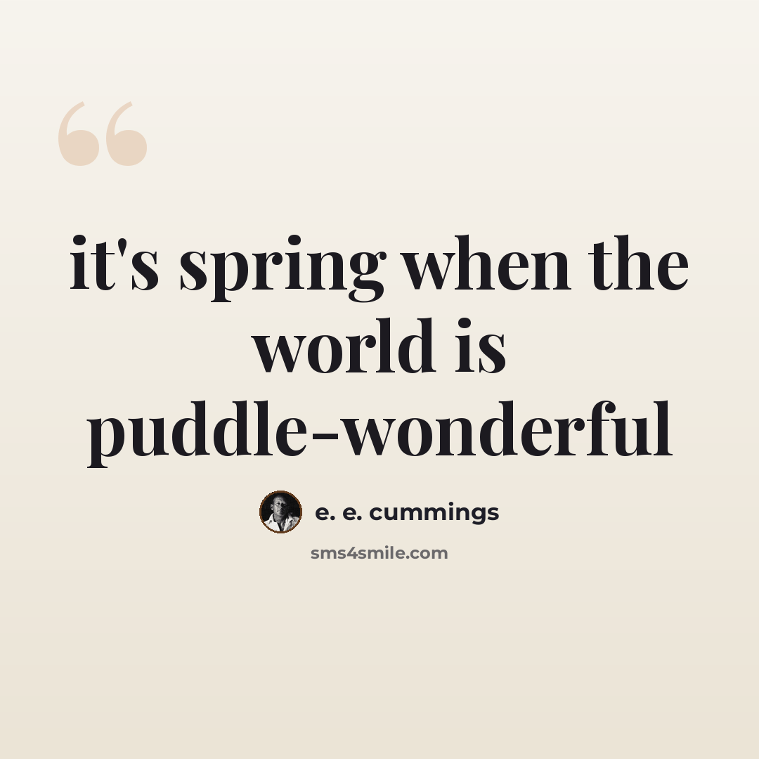“it's spring when the world is puddle-wonderful” quote by e. e. cummings