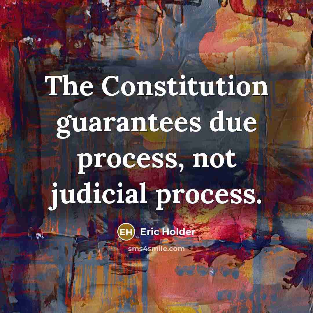“The Constitution guarantees due process, not judicial process.” quote by Eric Holder