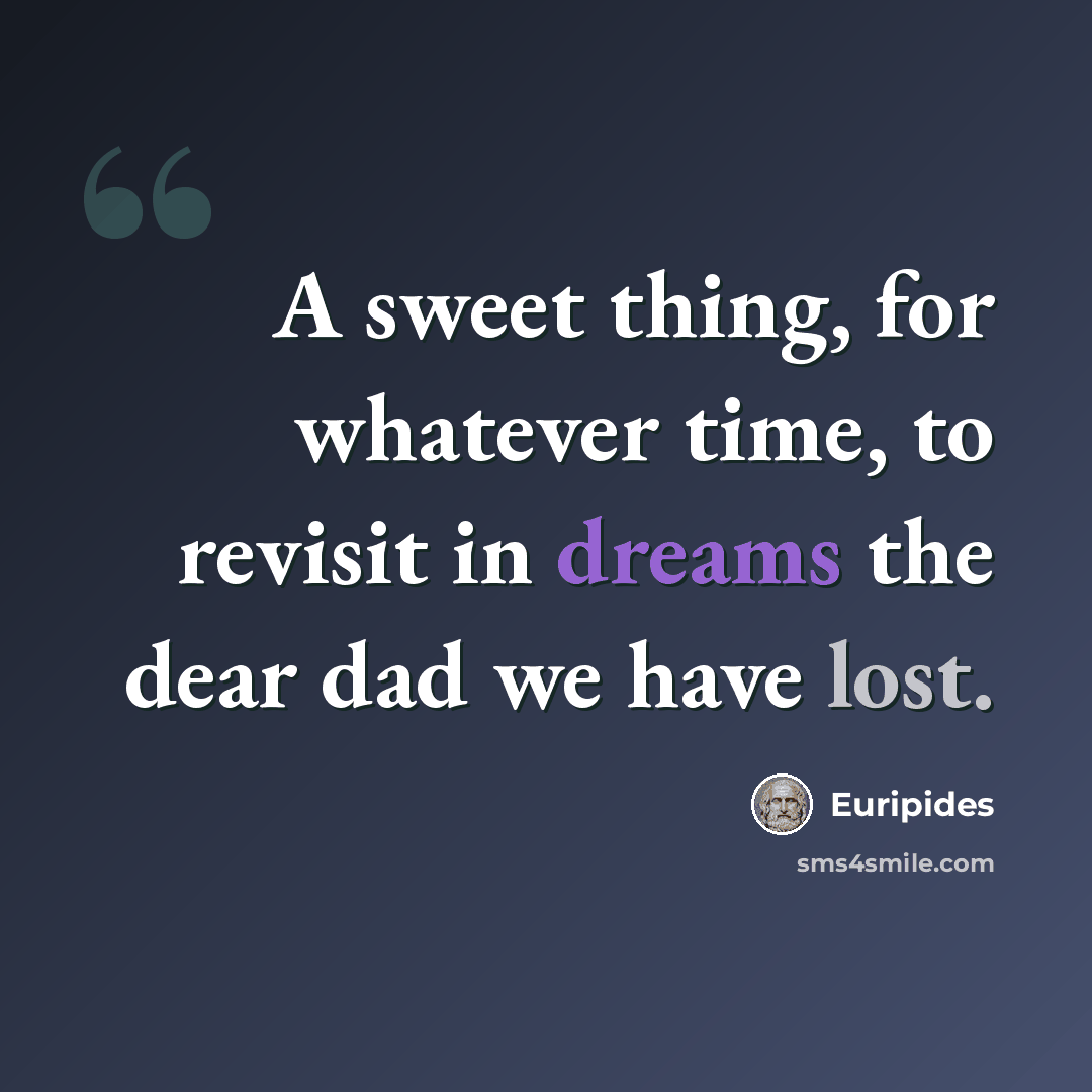 “A sweet thing, for whatever time, to revisit in dreams the dear dad we have lost.” quote by Euripides
