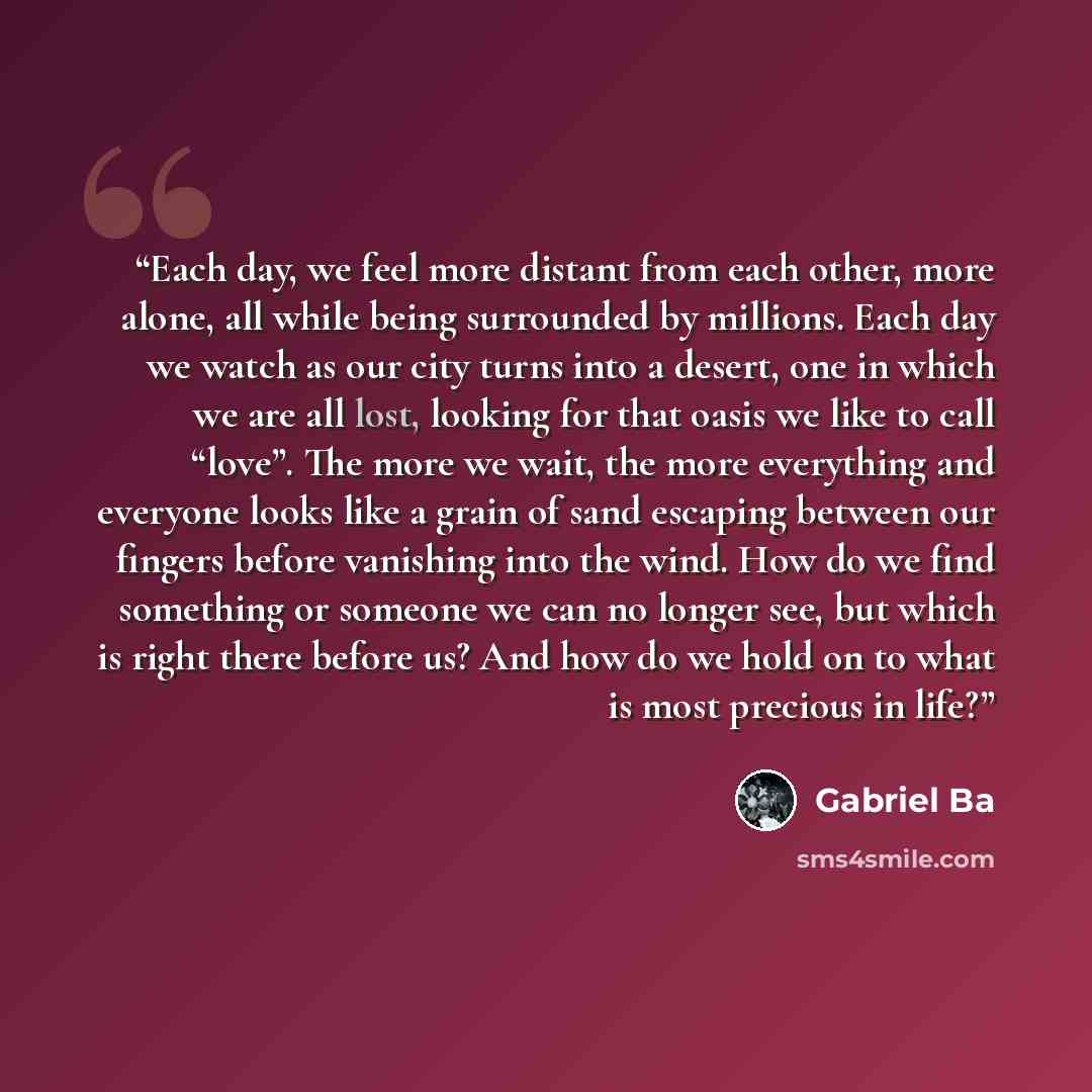 “Each day, we feel more distant from each other, more alone, all while being surrounded by millions. Each day we watch as our city turns into a desert, one in which we are all lost, looking for that oasis we like to call “love”. The more we wait, the more everything and everyone looks like a grain…” quote by Gabriel Bá