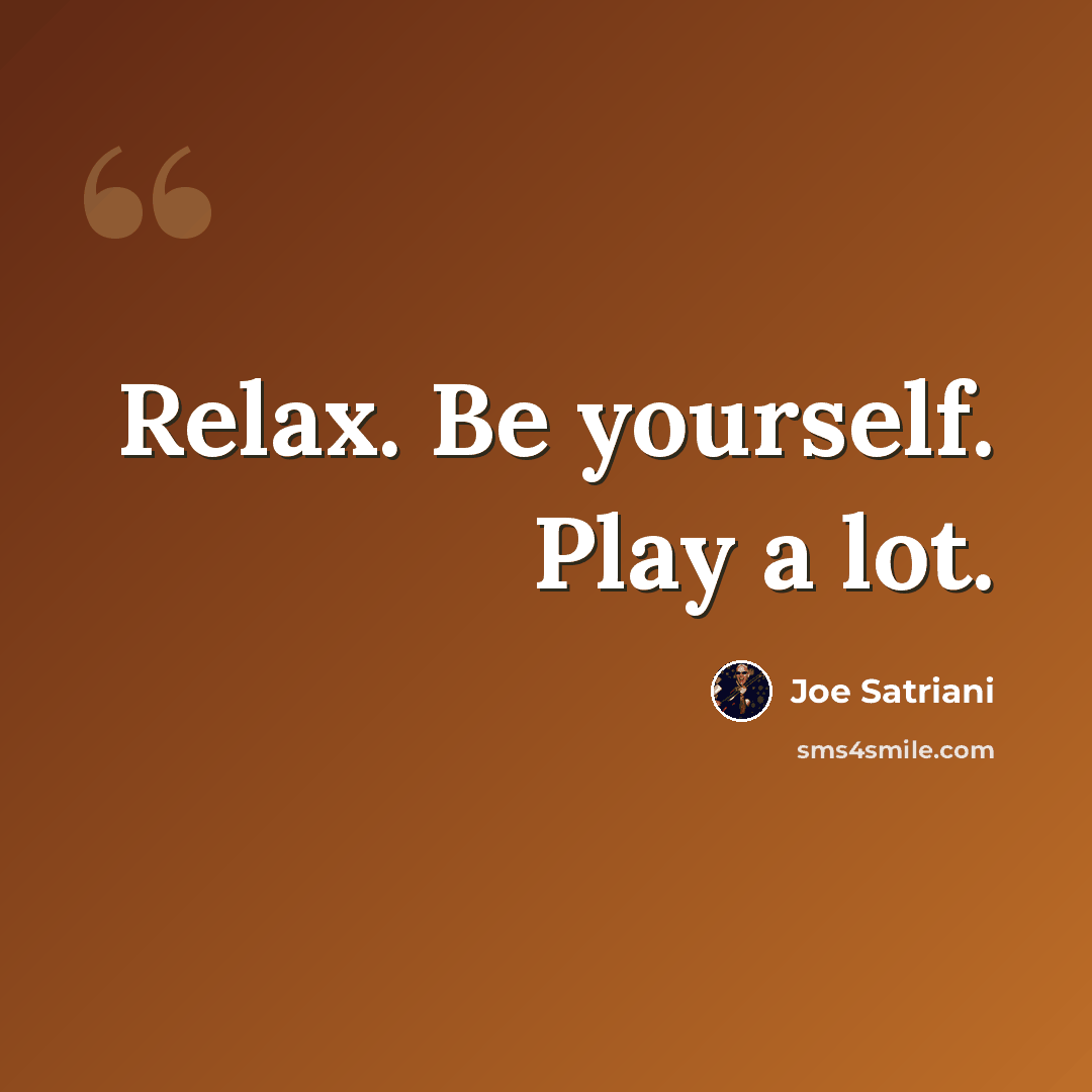 “Relax. Be yourself. Play a lot.” quote by Joe Satriani