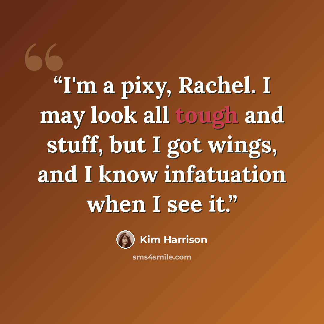 “I'm a pixy, Rachel. I may look all tough and stuff, but I got wings, and I know infatuation when I see it.” quote by Kim Harrison