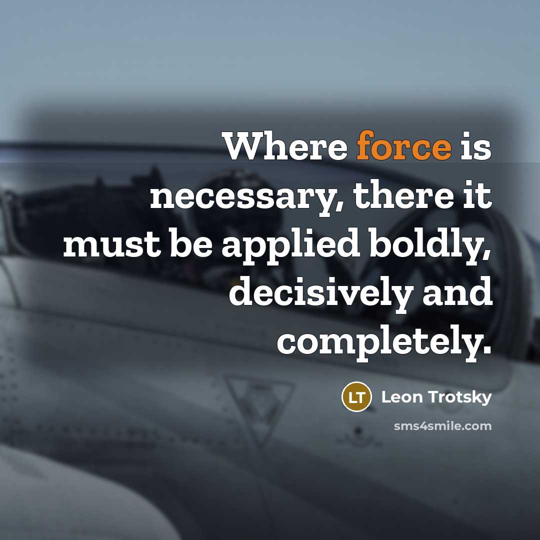 “Where force is necessary, there it must be applied boldly, decisively and completely.” quote by Leon Trotsky