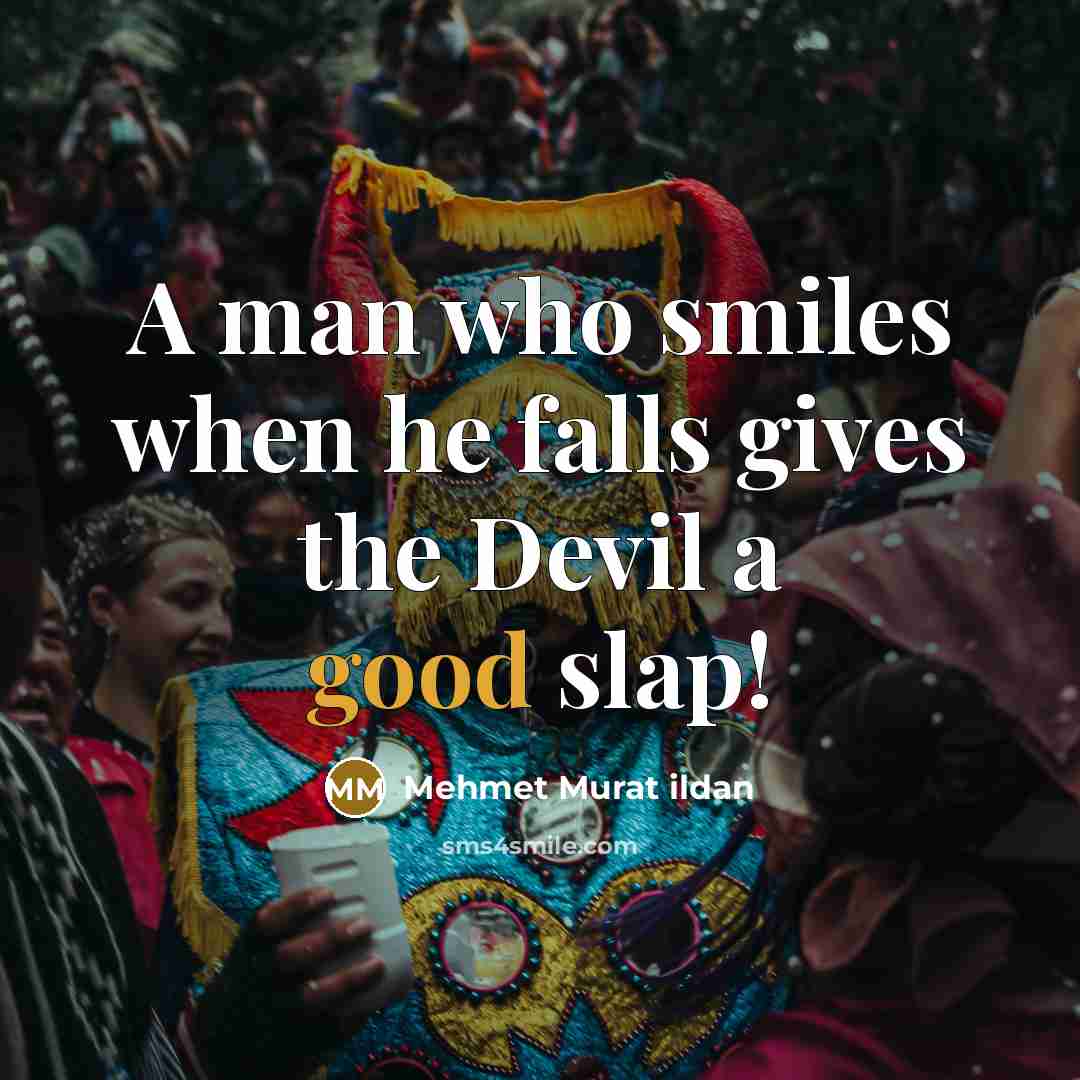 “A man who smiles when he falls gives the Devil a good slap!” quote by Mehmet Murat Ildan