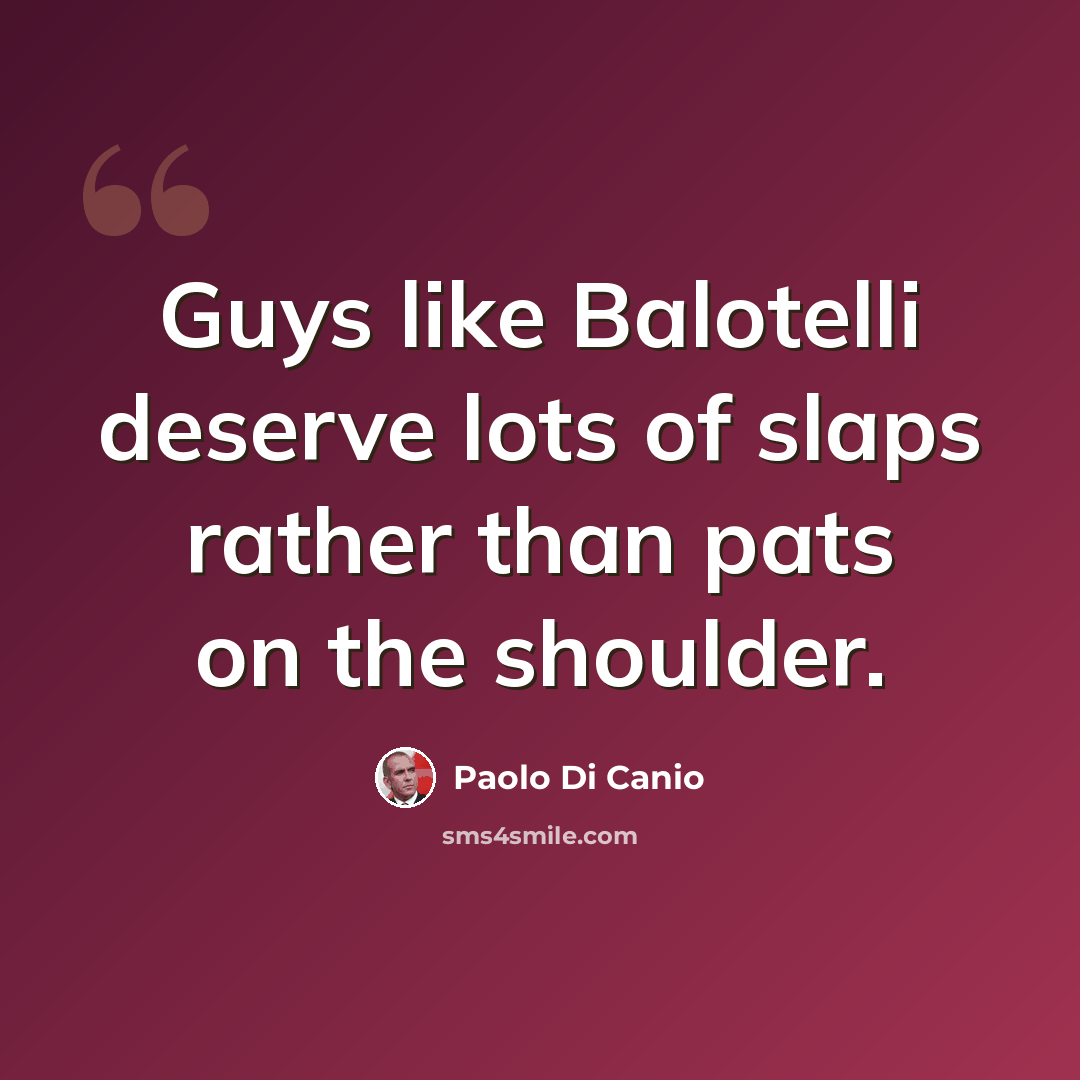 “Guys like Balotelli deserve lots of slaps rather than pats on the shoulder.” quote by Paolo di Canio