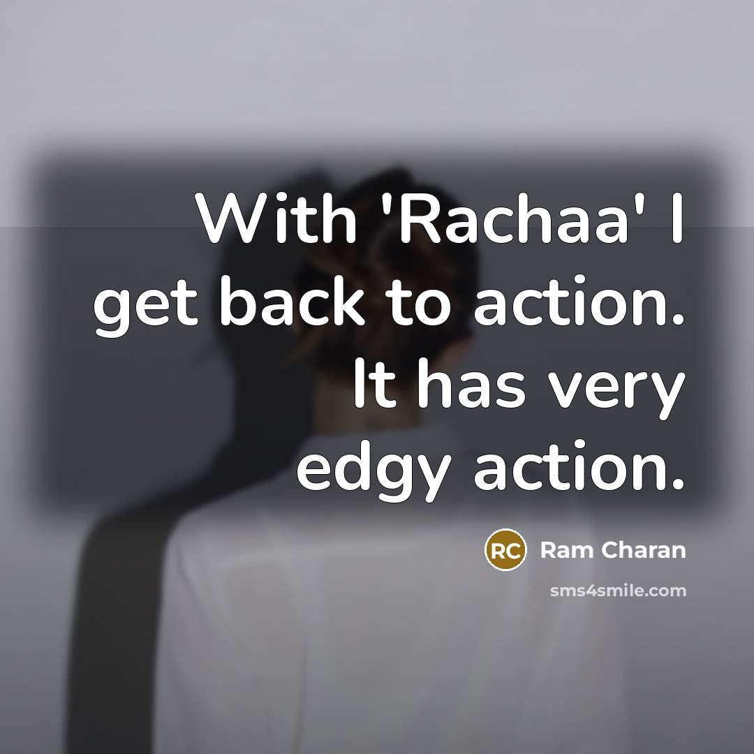 “With 'Rachaa' I get back to action. It has very edgy action.” quote by Ram Charan