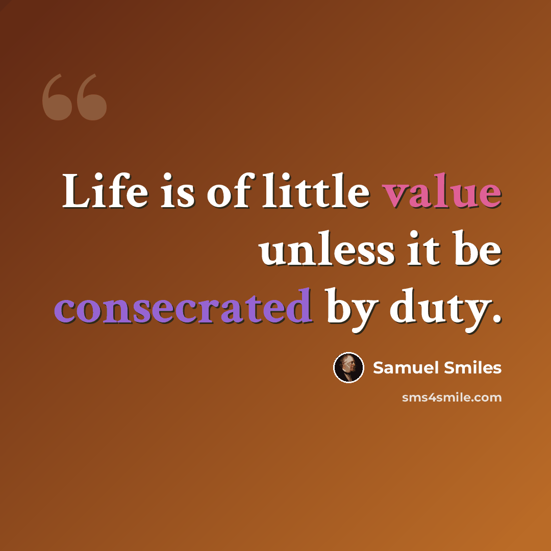 “Life is of little value unless it be consecrated by duty.” quote by Samuel Smiles