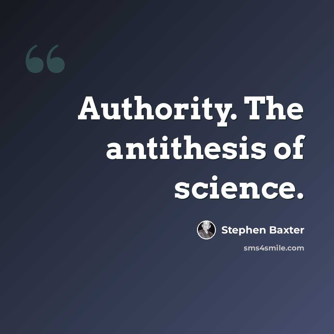“Authority. The antithesis of science.” quote by Stephen Baxter