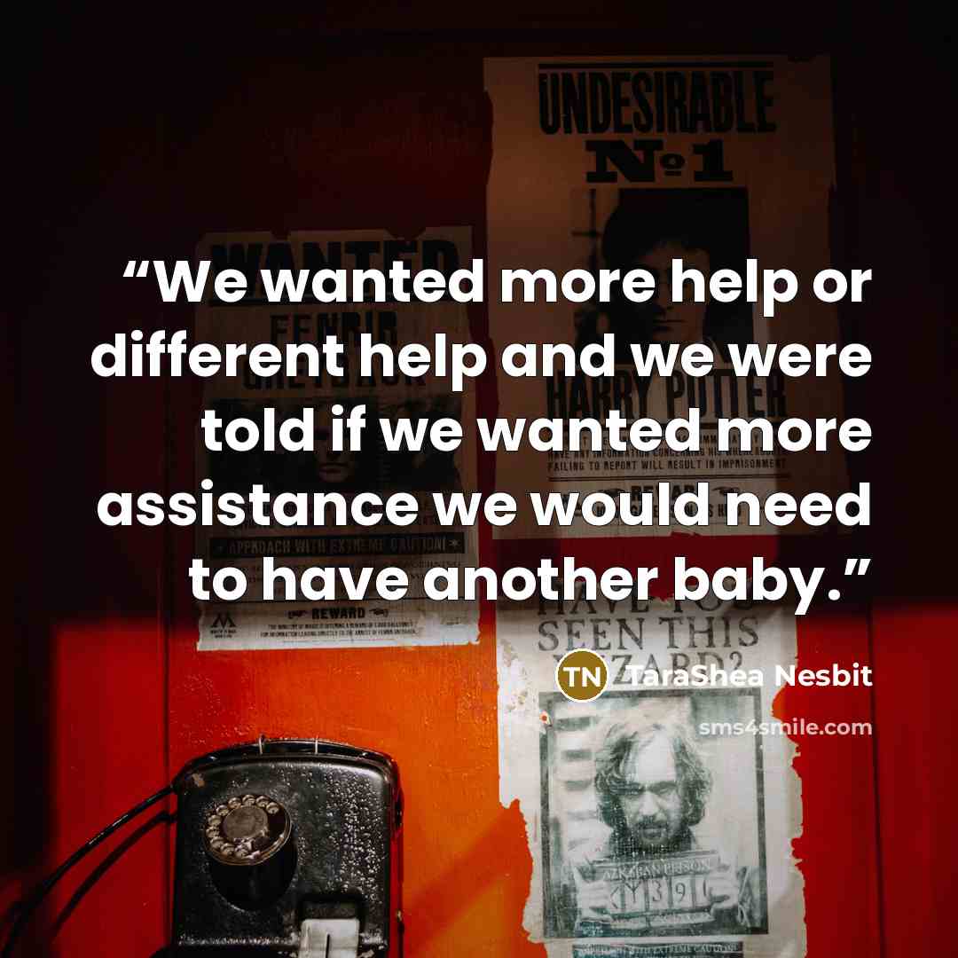 “We wanted more help or different help and we were told if we wanted more assistance we would need to have another baby.” quote by TaraShea Nesbit