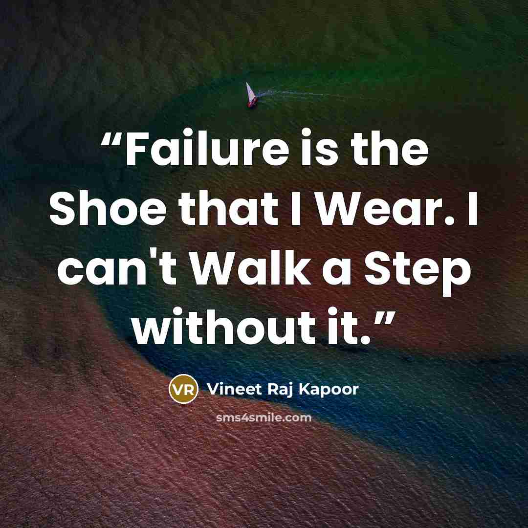 “​Failure is the Shoe that I Wear. I can't Walk a Step without it.” quote by Vineet Raj Kapoor