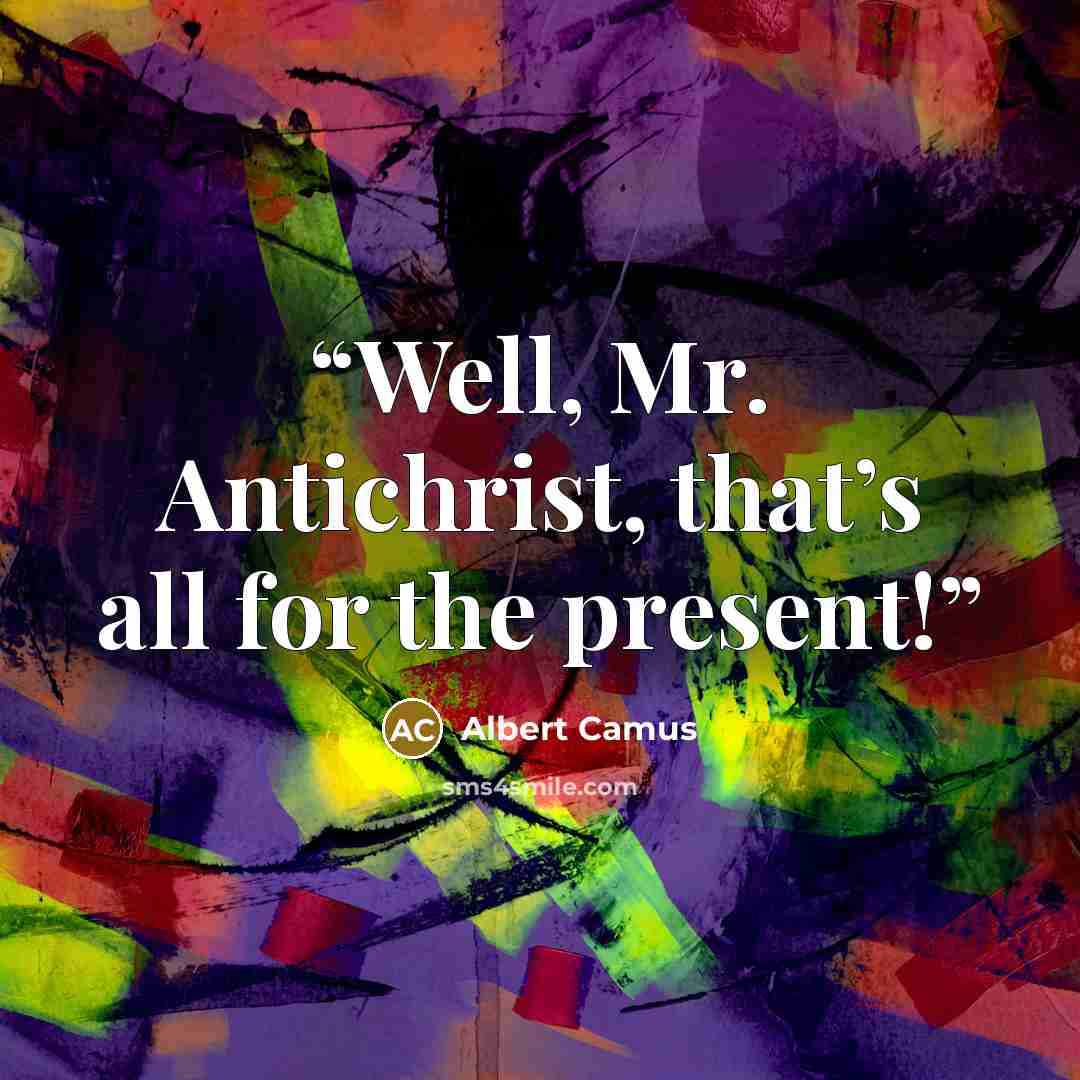 “Well, Mr. Antichrist, that’s all for the present!” quote by Albert Camus