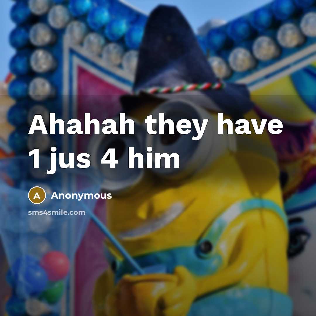 “Ahahah they have 1 jus 4 him” quote by Anonymous