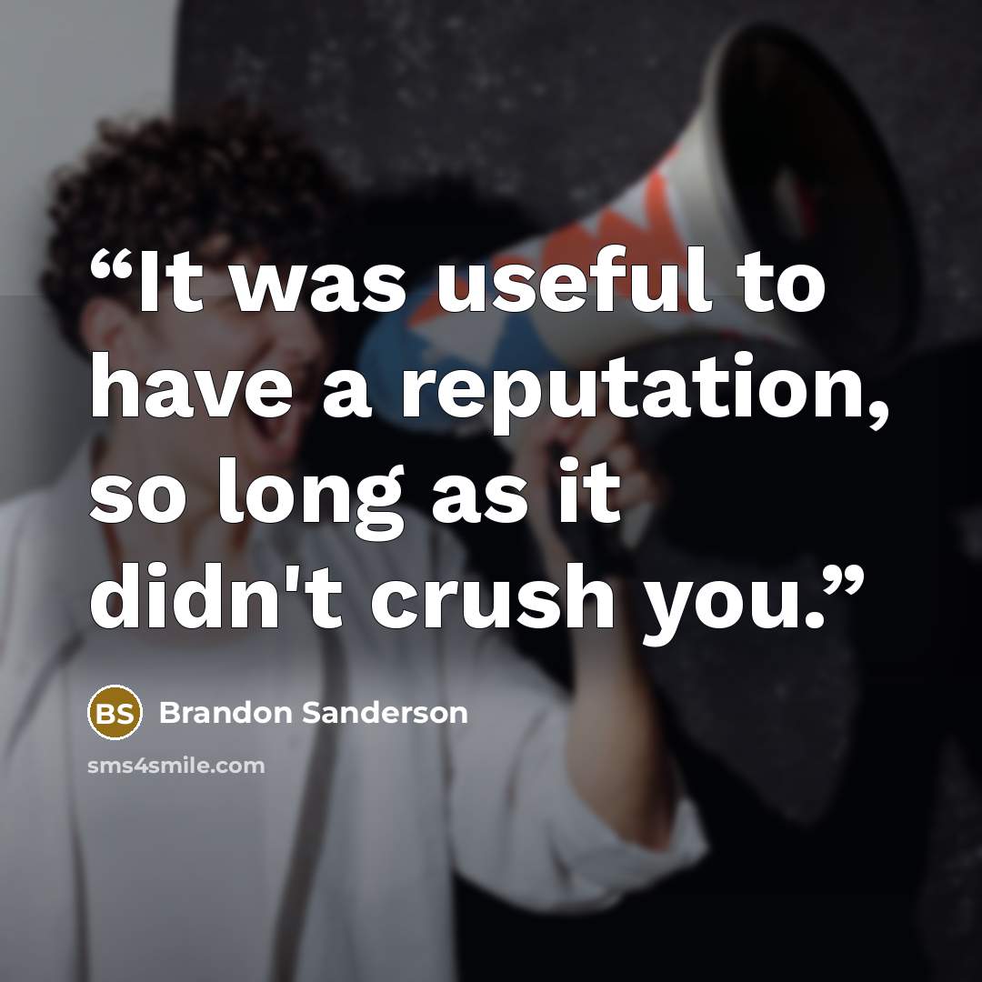 “It was useful to have a reputation, so long as it didn't crush you.” quote by Brandon Sanderson