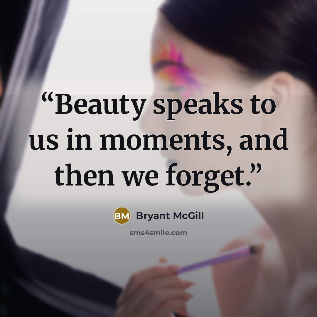 “Beauty speaks to us in moments, and then we forget.” quote by Bryant McGill