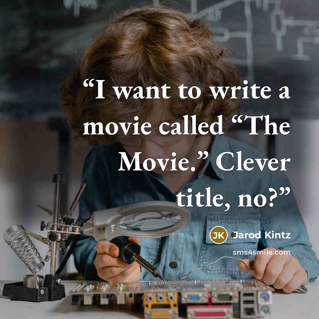 “I want to write a movie called “The Movie.” Clever title, no?” quote by Jarod Kintz
