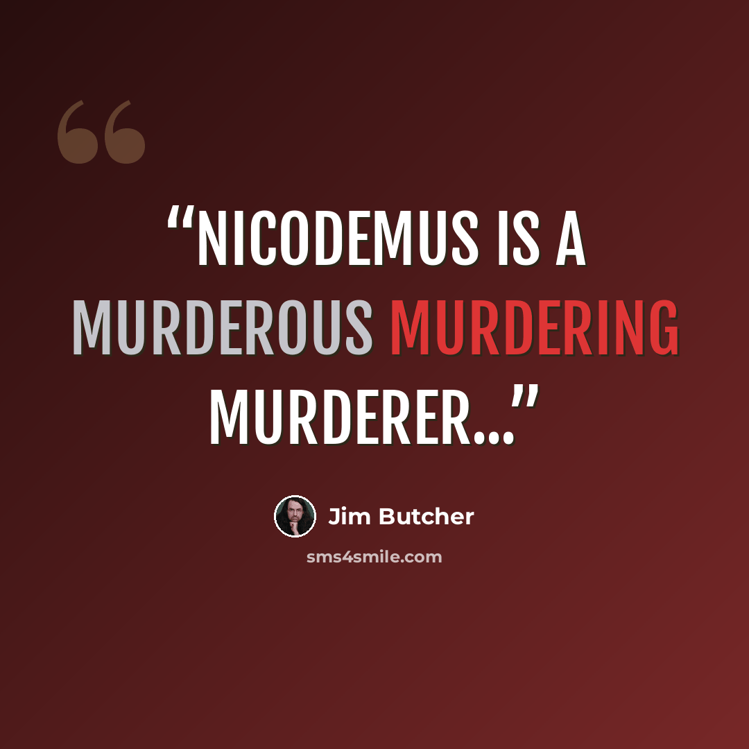 “Nicodemus is a murderous murdering murderer...” quote by Jim Butcher