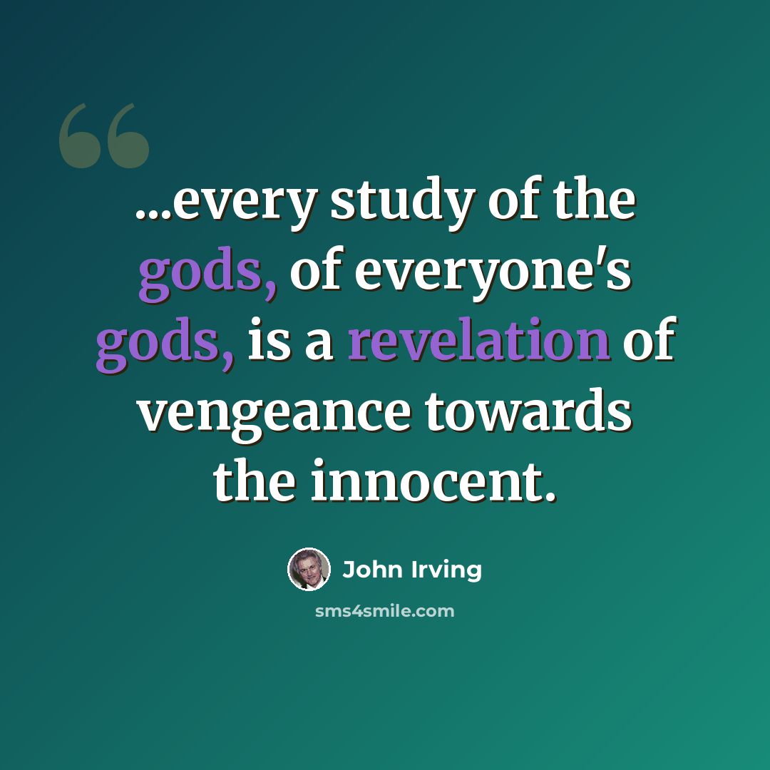 “...every study of the gods, of everyone's gods, is a revelation of vengeance towards the innocent.” quote by John Irving