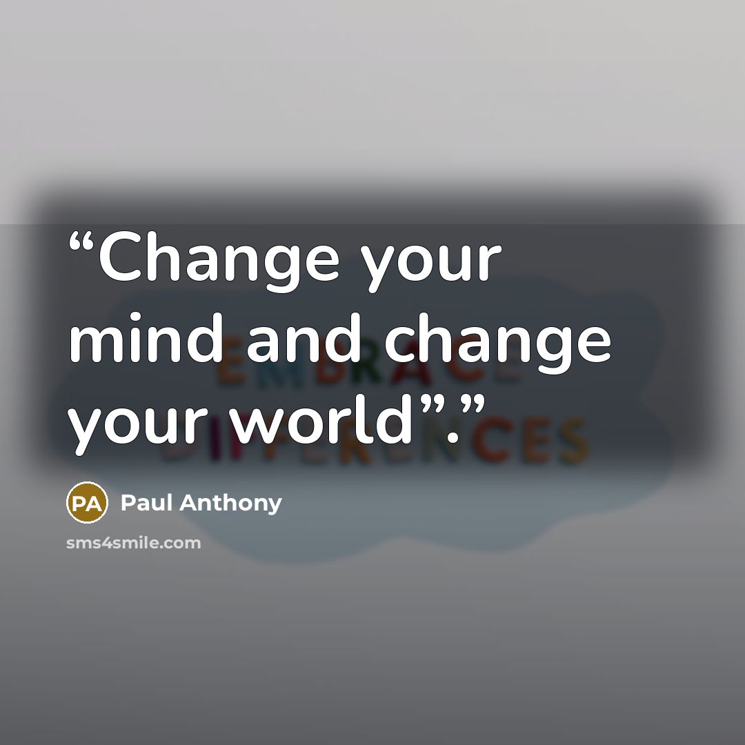 “Change your mind and change your world”.” quote by Paul Anthony