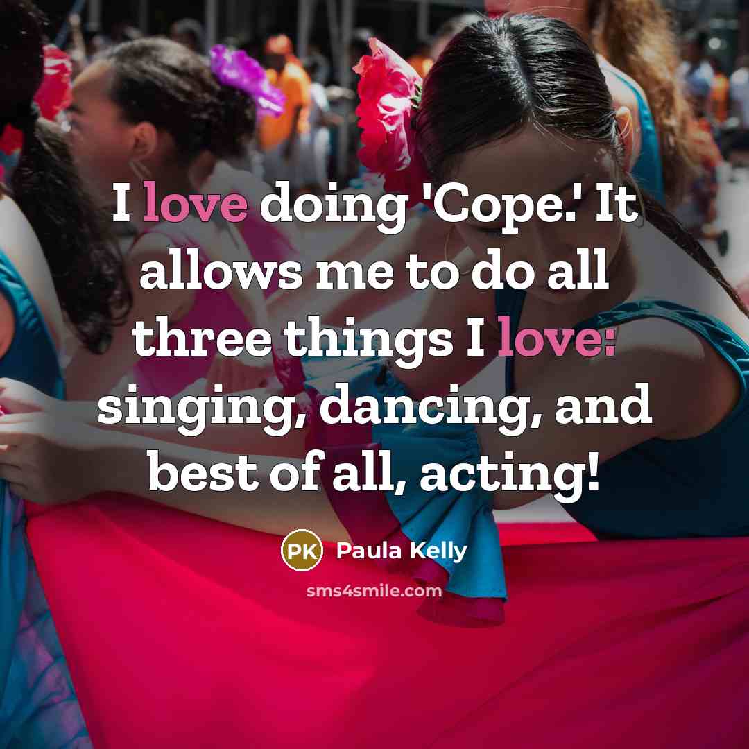 “I love doing 'Cope.' It allows me to do all three things I love: singing, dancing, and best of all, acting!” quote by Paula Kelly