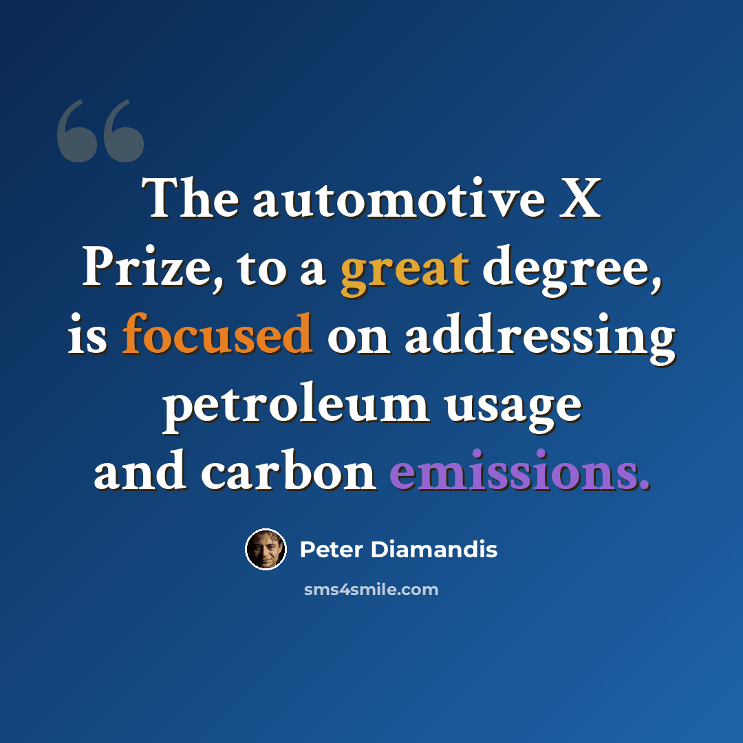 “The automotive X Prize, to a great degree, is focused on addressing petroleum usage and carbon emissions.” quote by Peter Diamandis