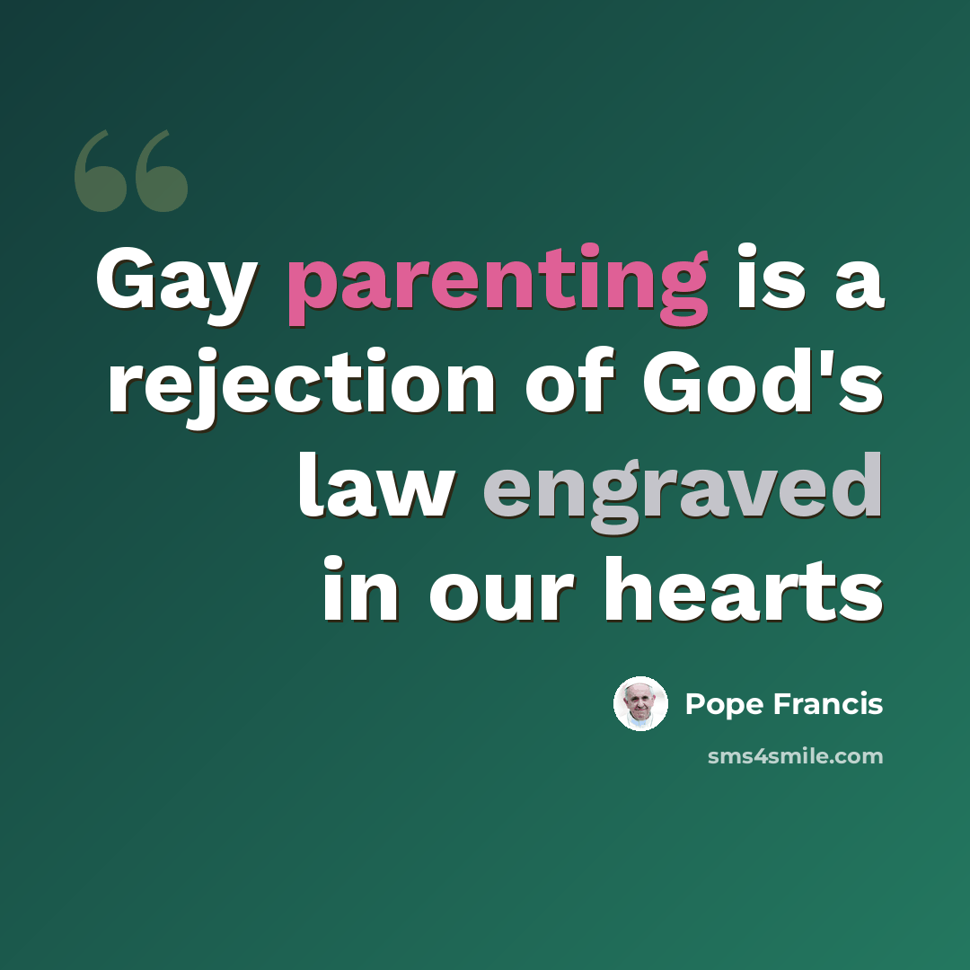 “Gay parenting is a rejection of God's law engraved in our hearts” quote by Pope Francis