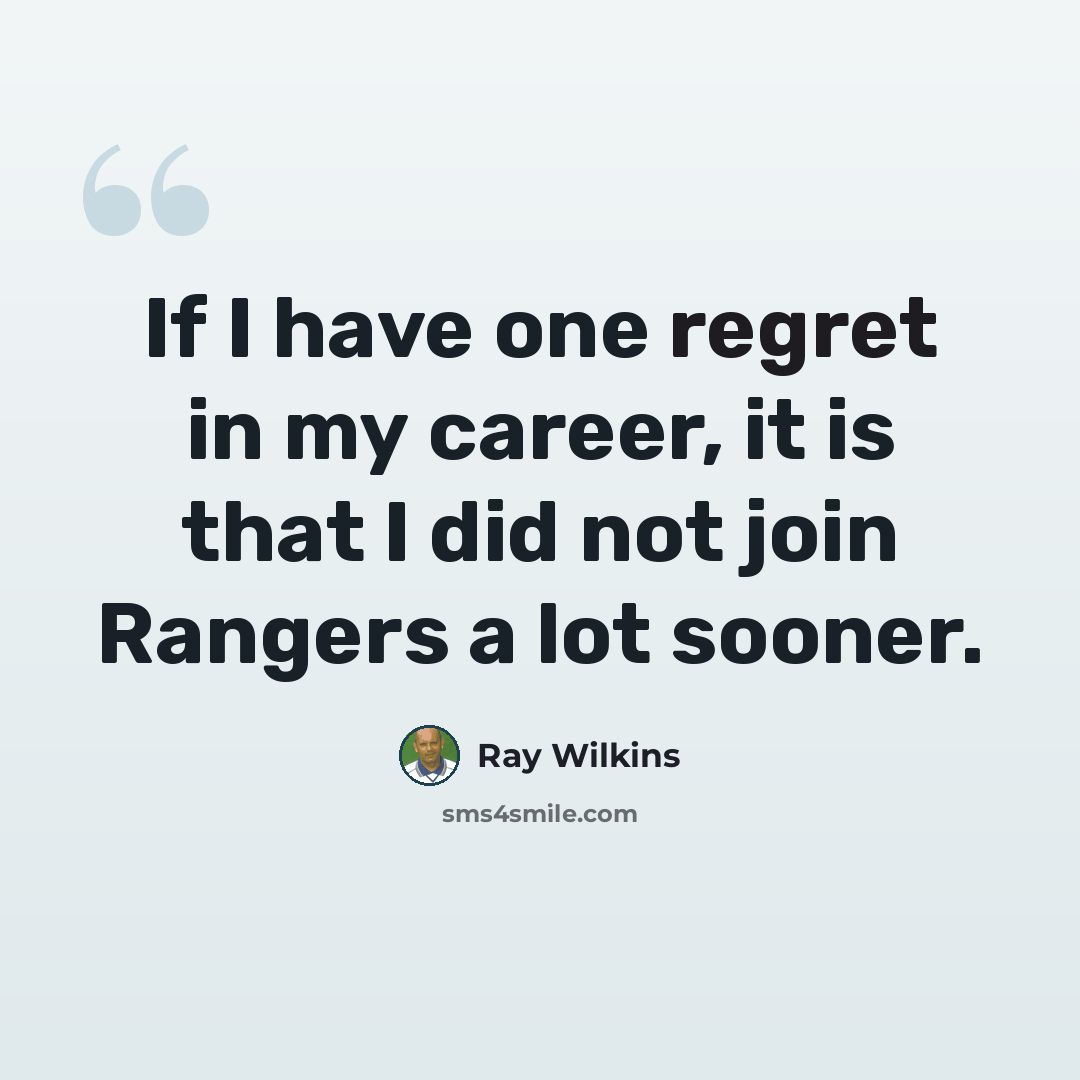 “If I have one regret in my career, it is that I did not join Rangers a lot sooner.” quote by Ray Wilkins