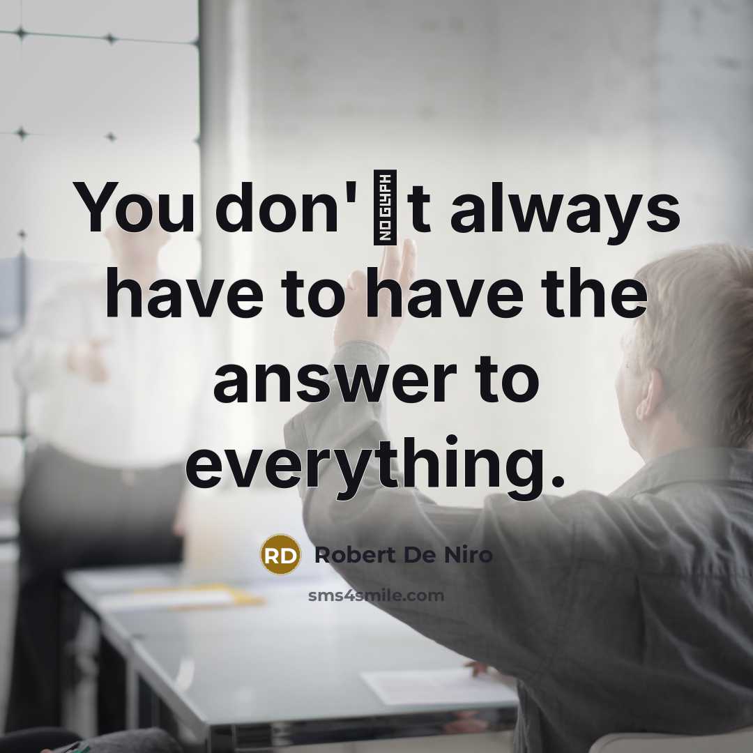 “You don't always have to have the answer to everything.” quote by Robert De Niro