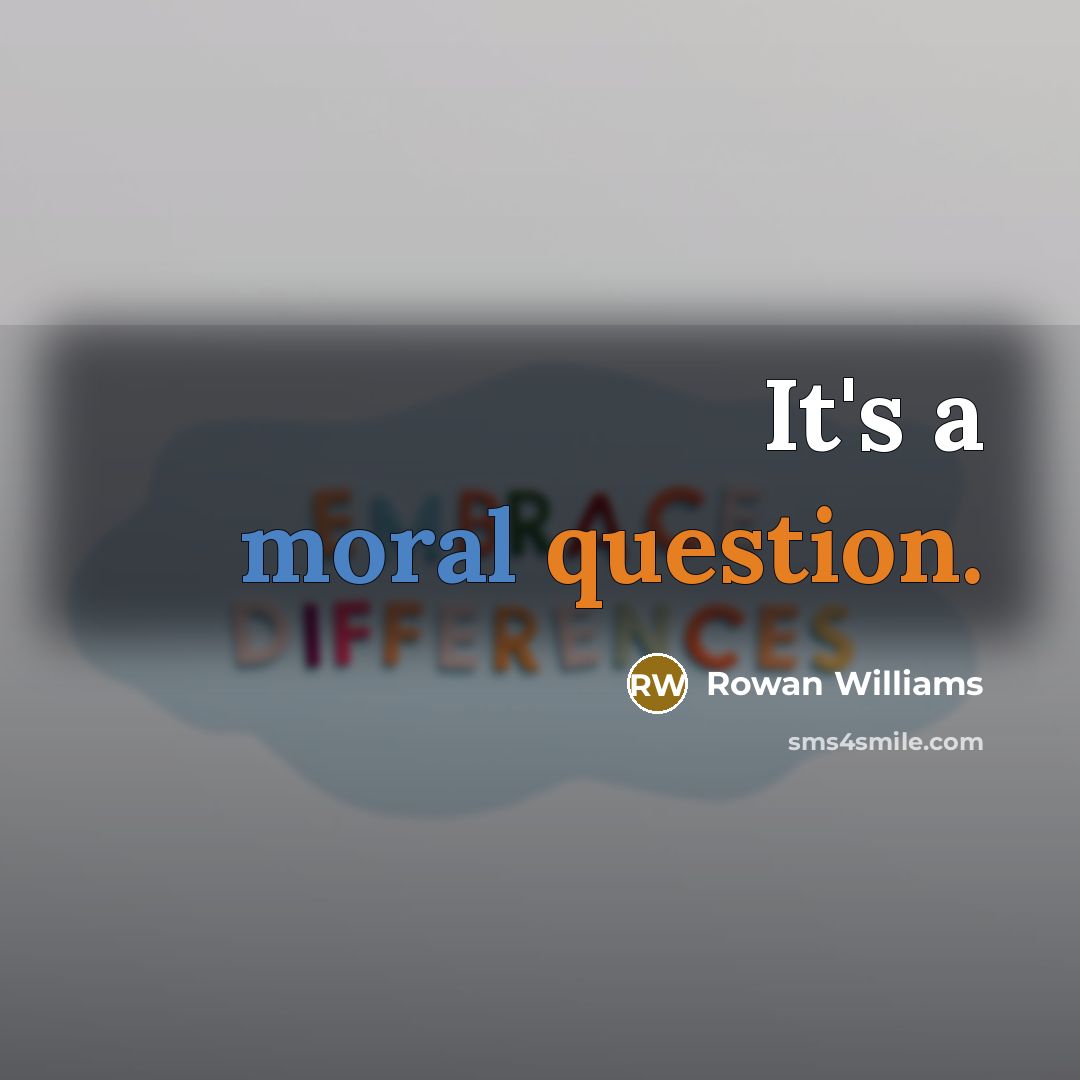 “It's a moral question.” quote by Rowan Williams