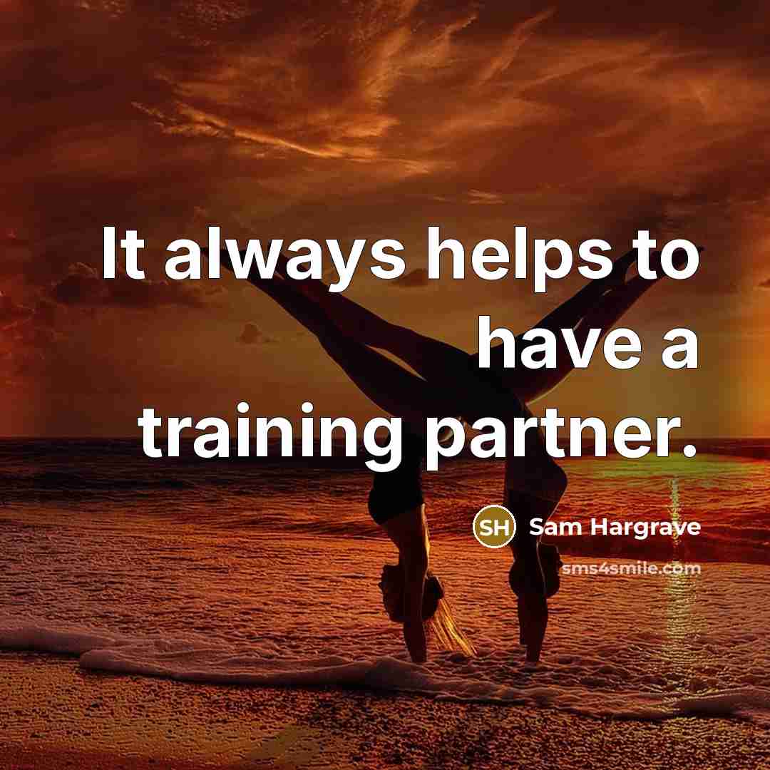 “It always helps to have a training partner.” quote by Sam Hargrave