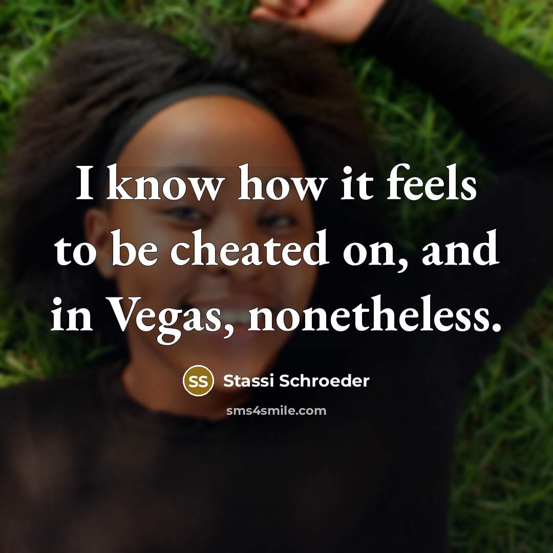 “I know how it feels to be cheated on, and in Vegas, nonetheless.” quote by Stassi Schroeder