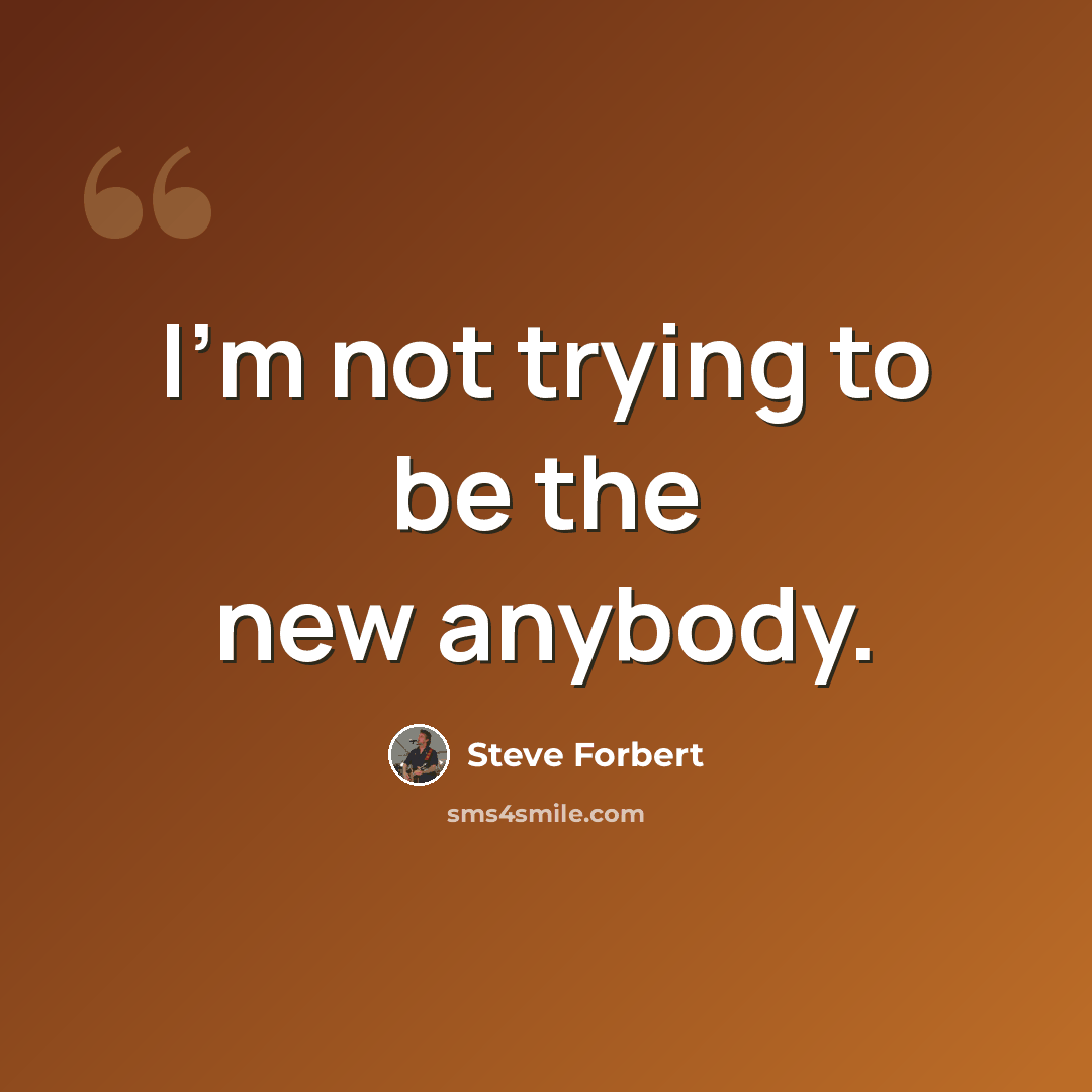 “I'm not trying to be the new anybody.” quote by Steve Forbert