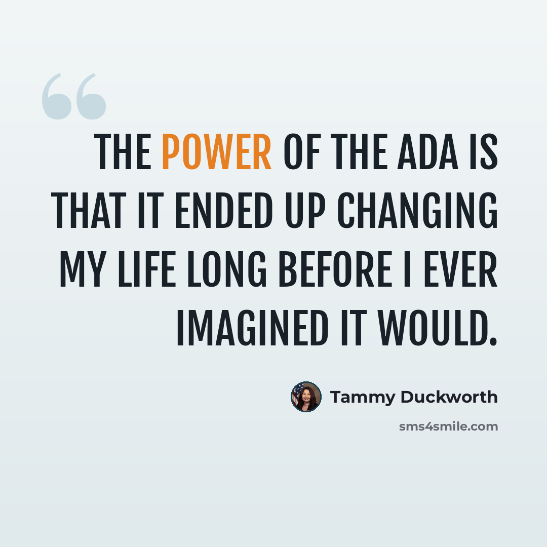 “The power of the ADA is that it ended up changing my life long before I ever imagined it would.” quote by Tammy Duckworth