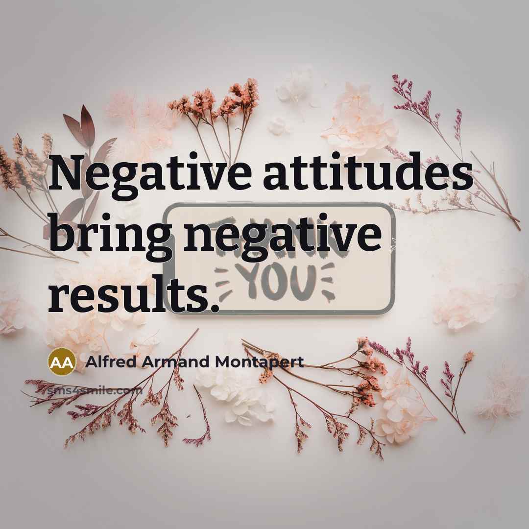 “Negative attitudes bring negative results.” quote by Alfred Armand Montapert