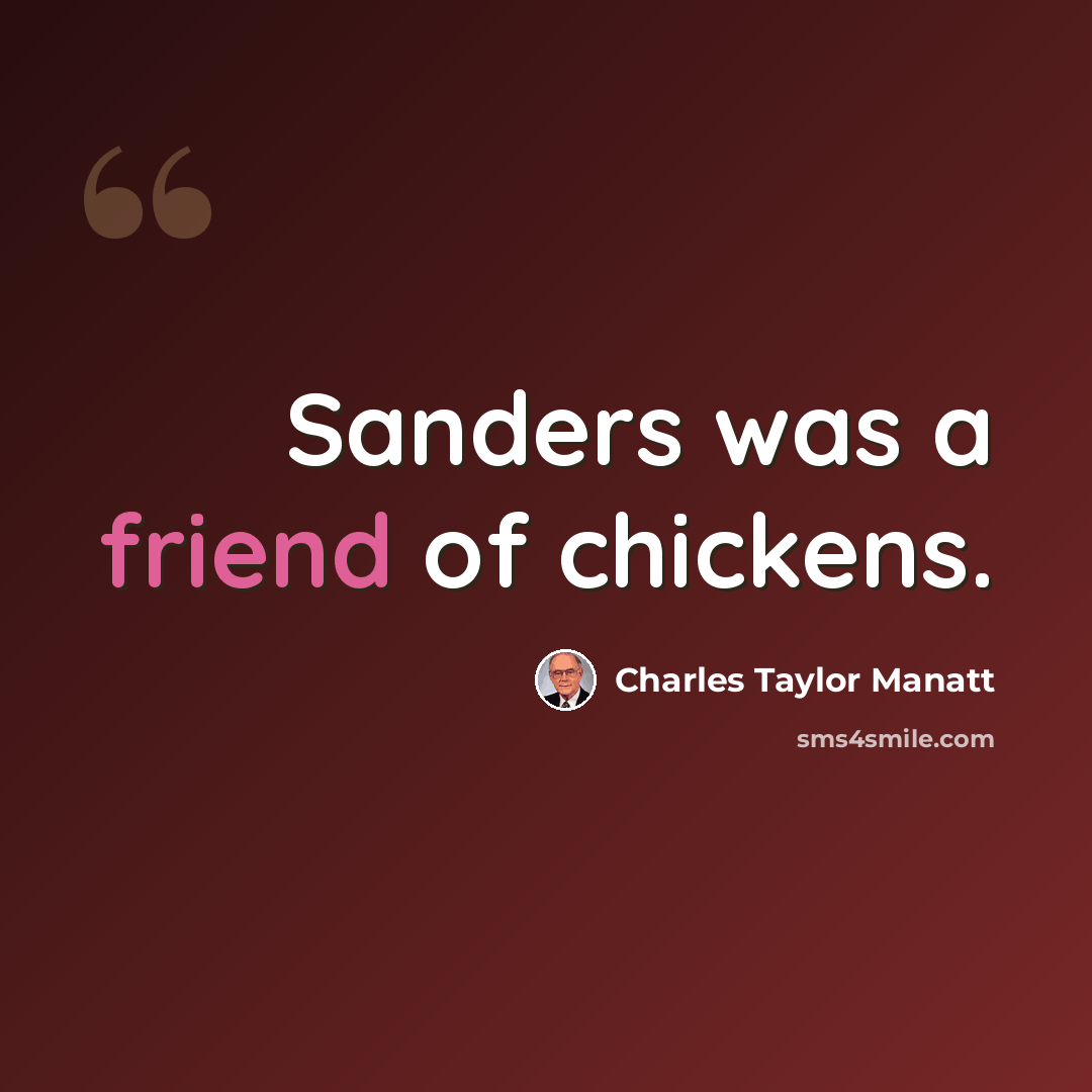 “Sanders was a friend of chickens.” quote by Charles Taylor Manatt