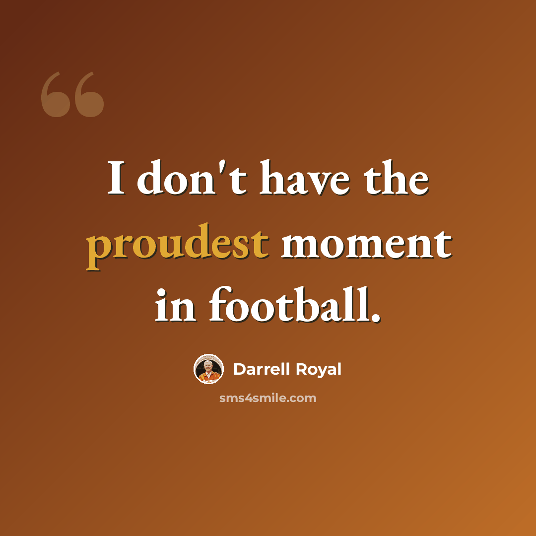 “I don't have the proudest moment in football.” quote by Darrell Royal