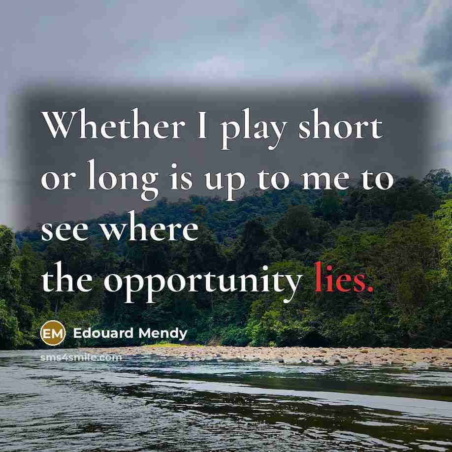 “Whether I play short or long is up to me to see where the opportunity lies.” quote by Edouard Mendy