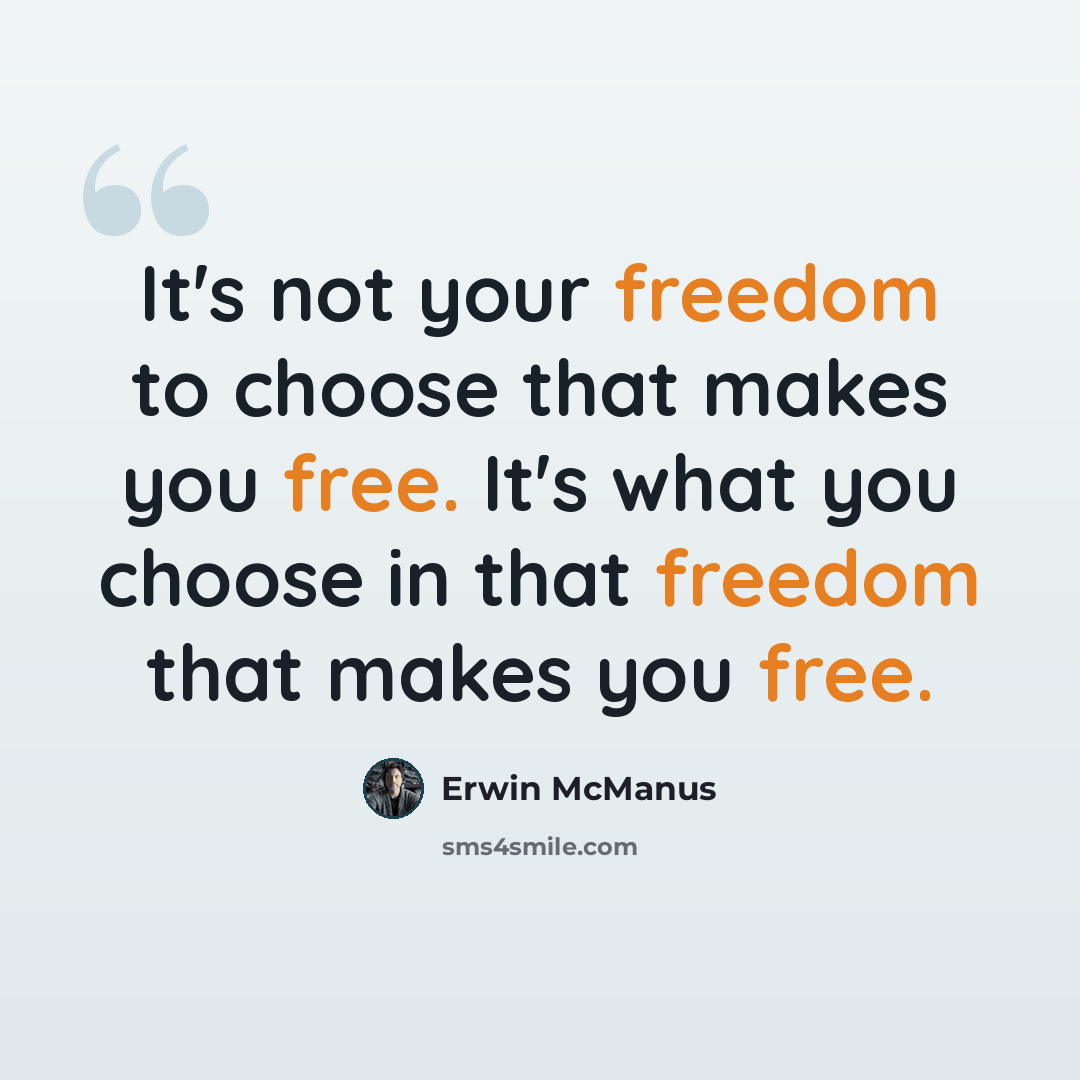 “It's not your freedom to choose that makes you free. It's what you choose in that freedom that makes you free.” quote by Erwin McManus