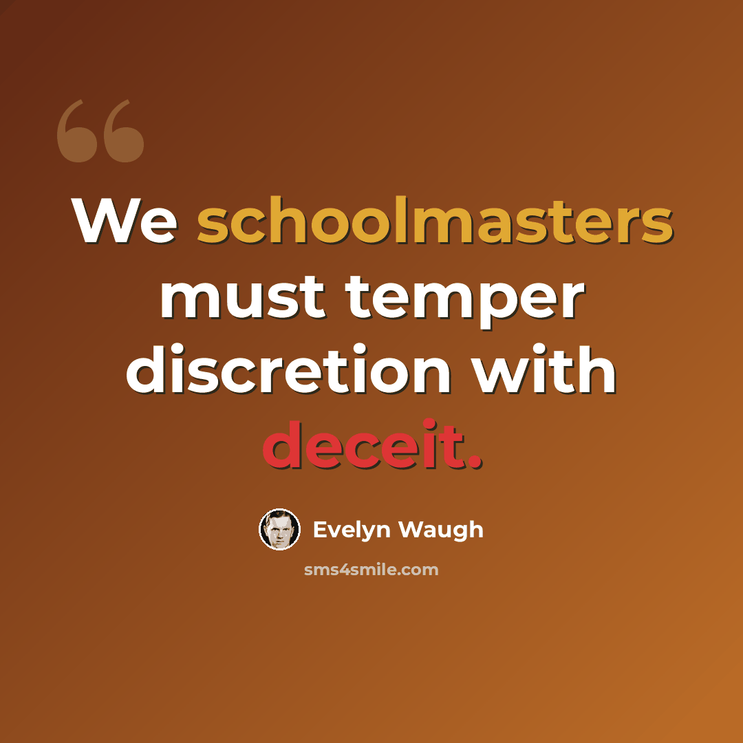 “We schoolmasters must temper discretion with deceit.” quote by Evelyn Waugh