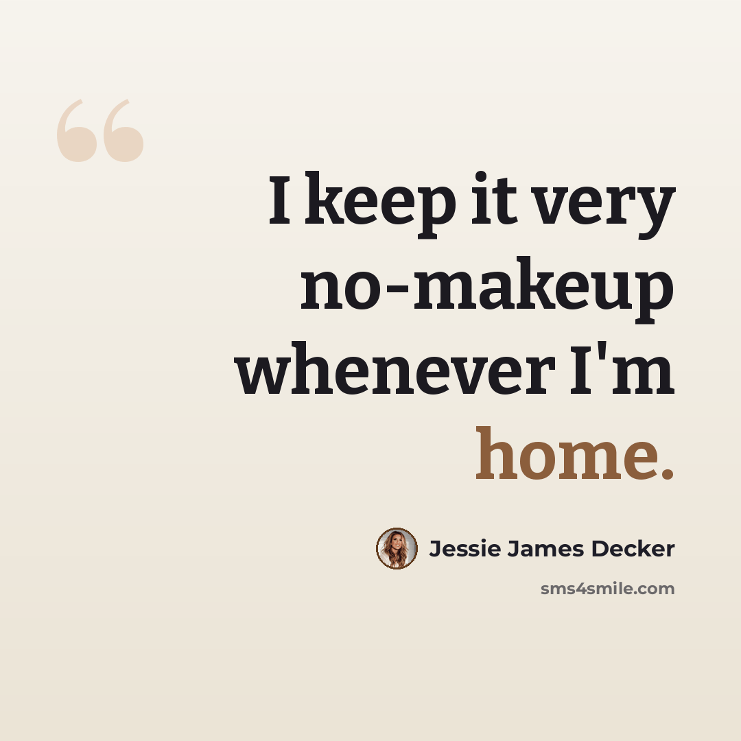 “I keep it very no-makeup whenever I'm home.” quote by Jessie James Decker