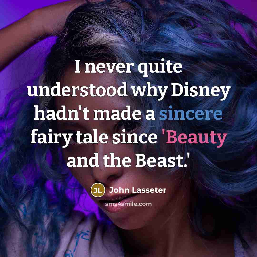“I never quite understood why Disney hadn't made a sincere fairy tale since 'Beauty and the Beast.'” quote by John Lasseter