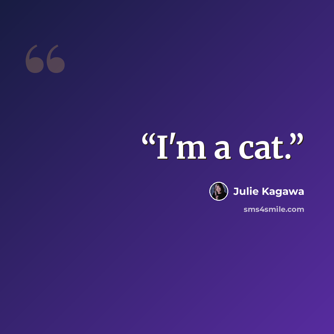 “I'm a cat.” quote by Julie Kagawa